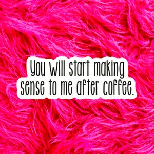Funny Coffee Sticker, You will start making sense after coffee, Best Friend Gift, Laptop MacBook Water Bottle Sticker, Vinyl Decal CF105