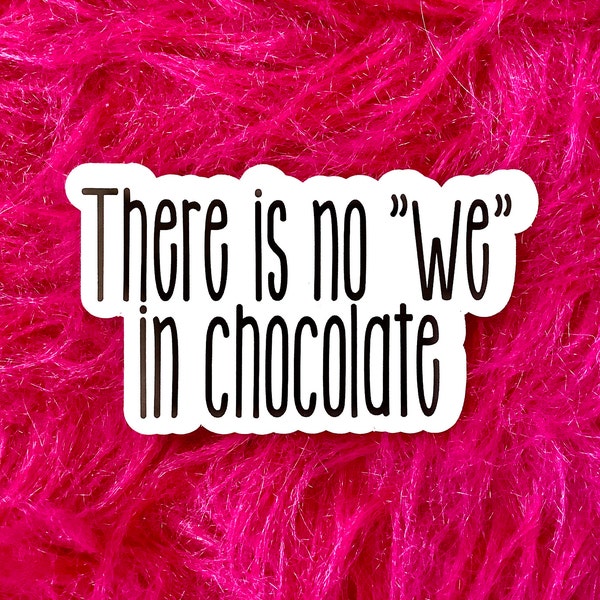 There is no we in chocolate Funny Sticker, Friend Coworker Gift, Chocolate Lover, Laptop MacBook Water Bottle Planner Sticker, Decal CH104