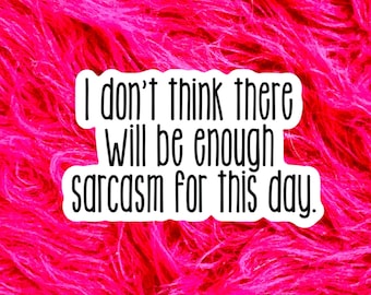 I don't think there will be enough sarcasm Funny Sticker, Gift for Best Friend or Coworker, Laptop MacBook Water Bottle Sticker, Decal RD113