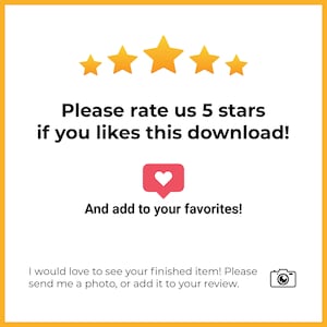 May include: Five yellow stars with a red heart in a speech bubble and the text "Please rate us 5 stars if you likes this download! And add to your favorites!"  A camera icon with the text "I would love to see your finished item! Please send me a photo, or add it to your review."