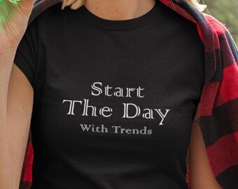 Start the day with trends t-shirt, slogan shirt, gift for him, gift for her, statement shirt, quote shirt, cool shirt, inspirational shirt.