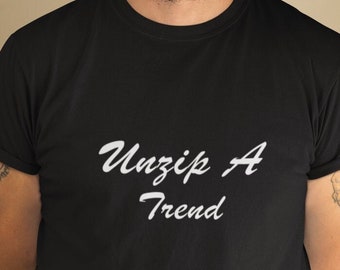 Unzip a trend t-shirt, slogan shirt, gift for him, gift for her, statement shirt, quote shirt, cool shirt, inspirational shirt.