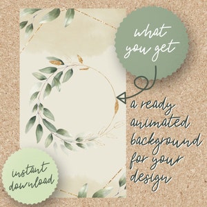 May include: A digital illustration of a green leafy wreath with a gold circle around it. The background is a watercolour wash of beige and gold. The text "what you get" is in a green circle and the text "a ready animated background for your design" is below it. The text "instant download" is in a green circle at the bottom left.
