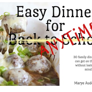 Easy Dinners for Anytime - 30 Quick Recipes You Can Get on the Table without Losing Your Mind