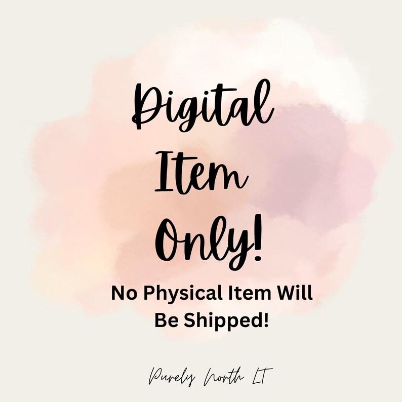 May include: A digital item announcement on a soft, watercolor-style background. The text "Digital Item Only!" is prominently displayed in a stylish, handwritten font. Below, it states "No Physical Item Will Be Shipped!" in a similar font. The shop name "Purely North LT" is at the bottom.