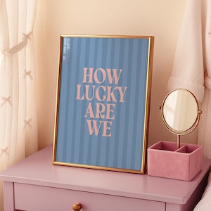 How Lucky Are We Blue Print, Dopamine Decor Print, Bedroom Quote Print, Preppy Blue and Pink Print, Coquette Room Decor, Cute Positive Quote