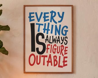 May include: A rectangular wall art print in a thin wooden frame featuring the text "EVERY THING IS ALWAYS FIGURE OUTABLE" in a bold, sans-serif font. The words "EVERY THING" are blue, "IS" is black, "ALWAYS" is black, and "FIGURE OUTABLE" is red.