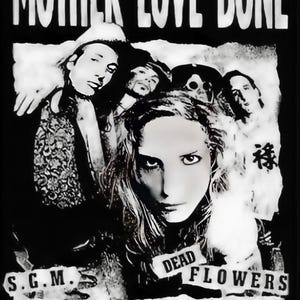 May include: Black and white photo of a band called "Mother Love Bone" with the text "Dec. 10 - Saturday Central Tavern" and "Dead Flowers" on the bottom. The band members are all wearing dark clothing and have long hair.