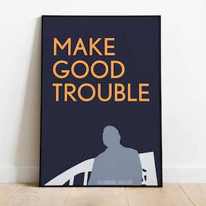 May include: A navy blue poster with the text "MAKE GOOD TROUBLE" in orange. The poster features a silhouette of a person standing in front of a bridge with the text "THE HONORABLE JOHN LEWIS" at the bottom.