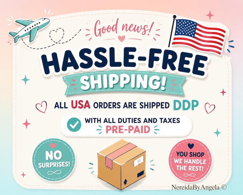 May include: A graphic illustration featuring a cartoon airplane, the United States flag, and a cardboard shipping box. Text reads: Good news! HASSLE-FREE SHIPPING! ALL USA ORDERS ARE SHIPPED DDP WITH ALL DUTIES AND TAXES PRE-PAID. NO SURPRISES! YOU SHOP WE HANDLE THE REST! NereidaByAngela.