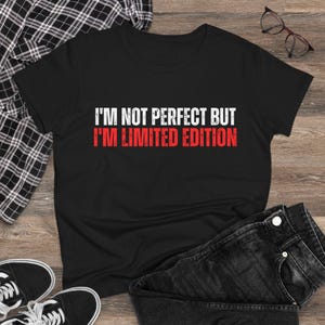 Limited Edition Funny Quote Tee, Women&#39;s T-Shirt, Not Perfect Quote Shirt, Funny Women&#39;s Top, Cotton Tee for Her