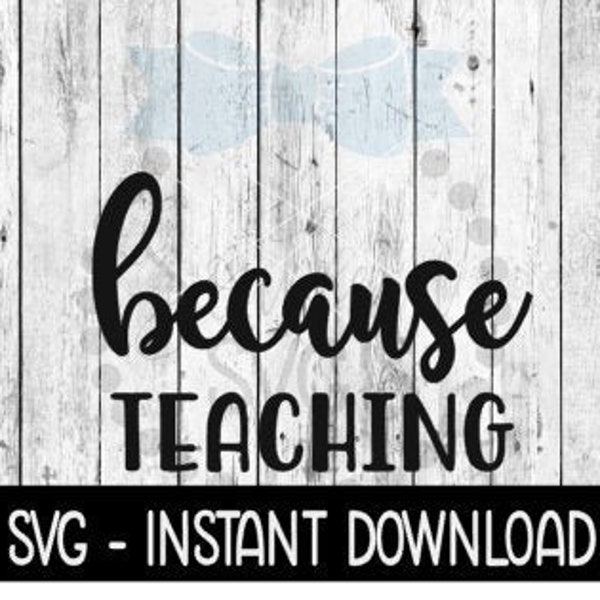 Because Teaching SVG, Funny Wine Quotes SVG File, Instant Download, Cricut Cut Files, Silhouette Cut Files, Download, Print