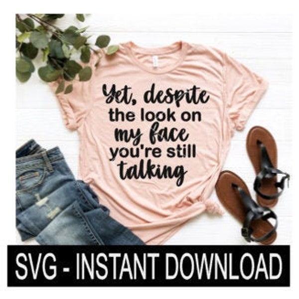 Yet Despite The Look On My Face You're Still Talking SVG, Tee SVG , Wine SVG, Instant Download, Cricut Cut File, Silhouette Cut File