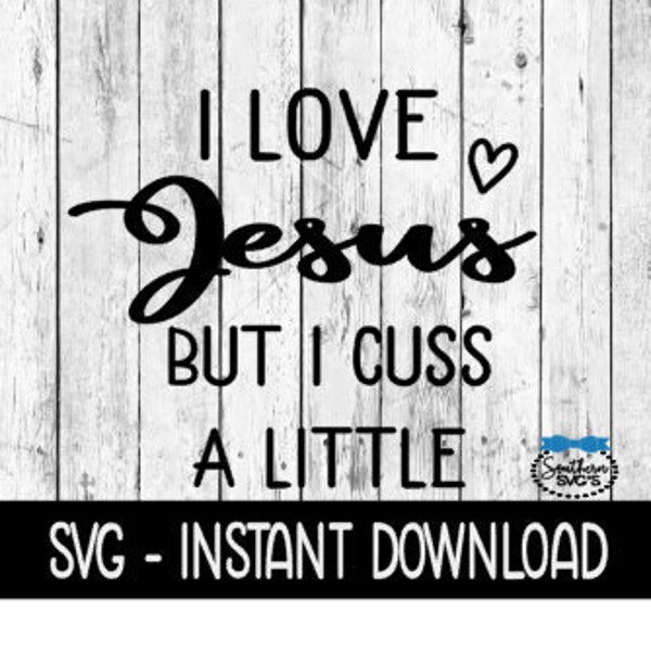 I Love Jesus But I Cuss A Little SVG, SVG Files, Instant Download, Cricut Cut Files, Silhouette Cut Files, Download, Print