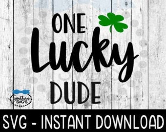 One Lucky Dude, St Patty's Day SVG, St Patrick's Day SVG Files, Instant Download Cricut Cut Files, Silhouette Cut Files, Download, Print