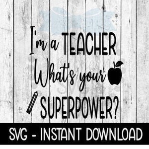 I'm A Teacher What's Your Superpower SVG, SVG Files, Instant Download, Cricut Cut Files, Silhouette Cut Files, Download, Print