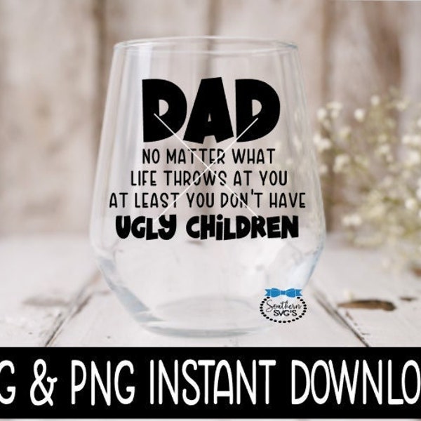 Dad No Matter How Hard Life Gets, at Least You Dont Have Ugly Kids Svg