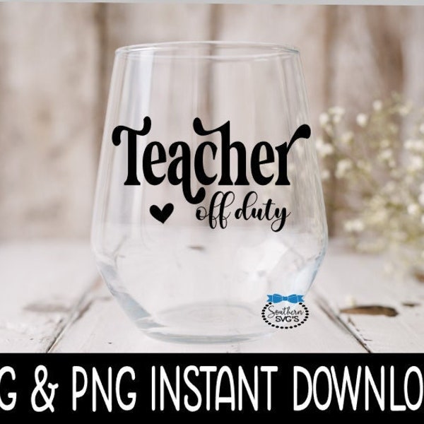 Teach Off Duty SVG, Teacher Off Duty Wine PNG Files, Vacation SVG, Instant Download, Cricut Cut Files, Silhouette Cut Files, Download, Print