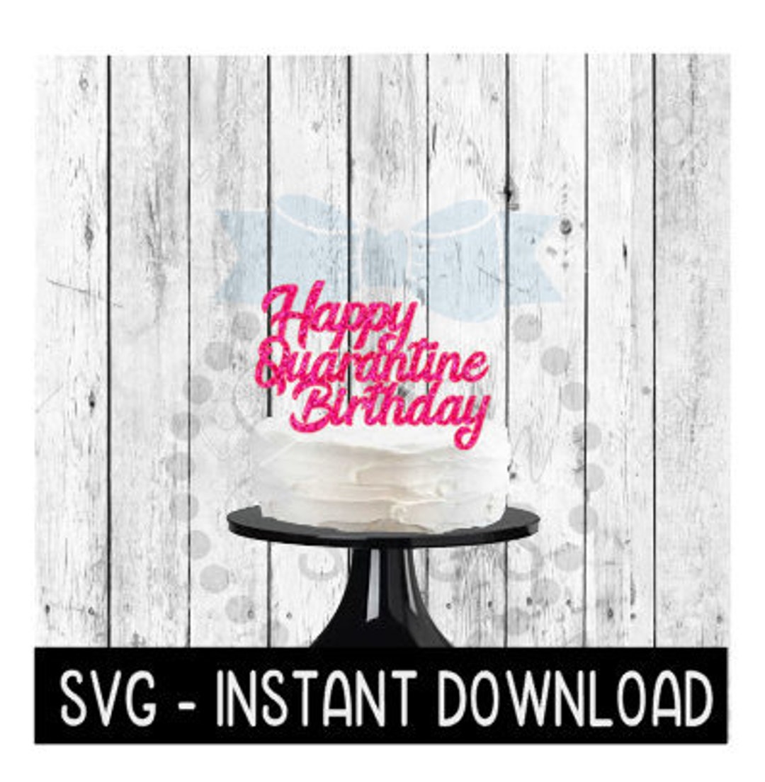 Cake Topper SVG File, Happy Quarantine Birthday Cake Topper SVG, Instant Download, Cricut Cut ...