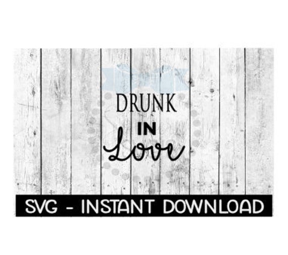 Drunk In Love Svg Svg Files Instant Download Cricut Cut Etsy