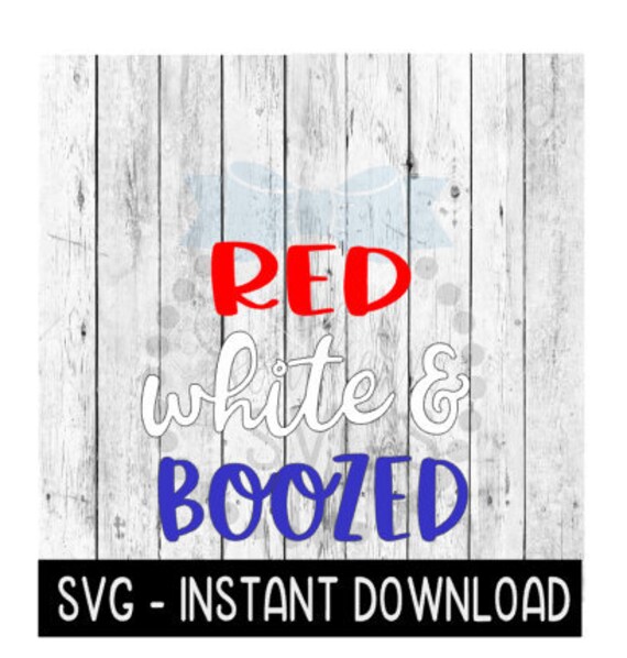 Download Red White And Boozed 4th Of July Svg Funny Wine Svg Files Etsy