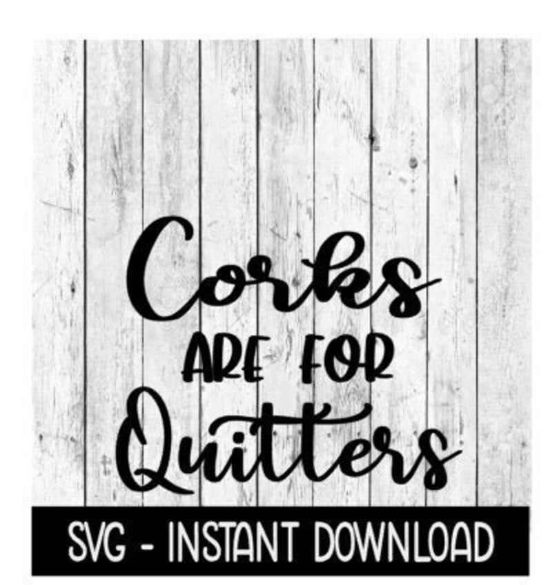 Download Corks Are For Quitters SVG Tee Shirt SVG Wine Tumbler SVG ...