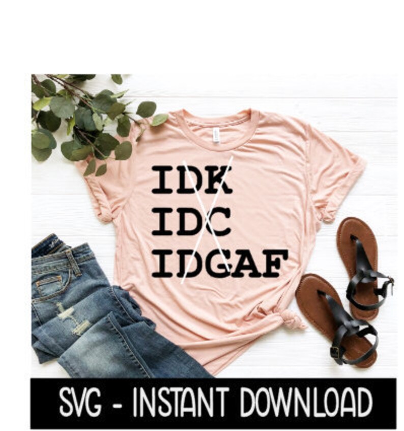 Download Idk Idc Idgaf SVG Sarcastic Funny Tee Shirt SVG Files | Etsy