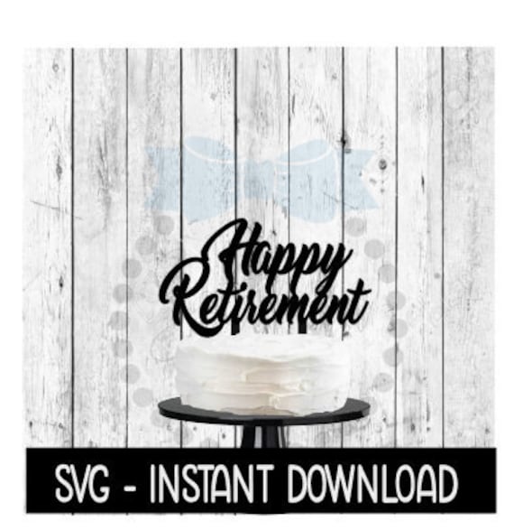 Cake Topper Svg File Happy Retirement Cake Topper Svg Etsy