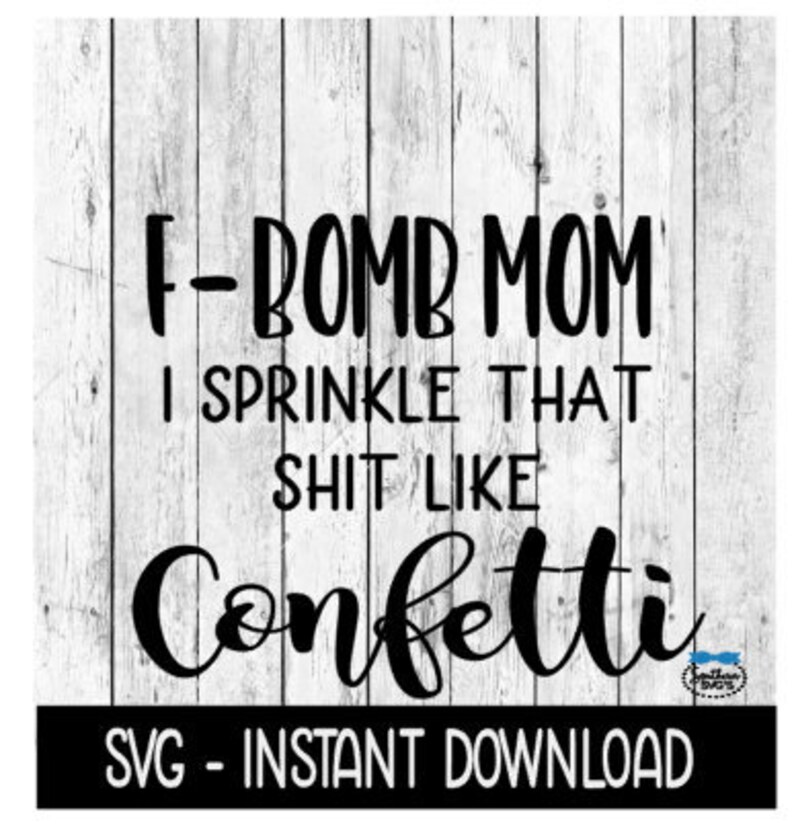 Free Free 256 F Bomb Mom I Sprinkle F-Bombs Like Confetti Svg Free SVG PNG EPS DXF File