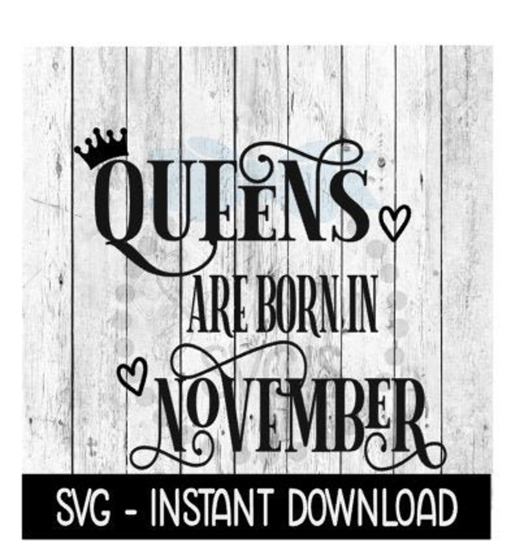 Queens Are Born in November SVG, Funny Birthday SVG Files, Instant ...