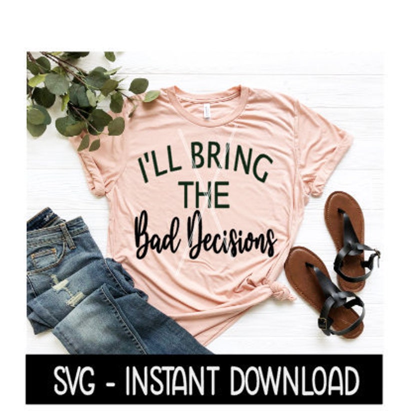 Download I'll Bring The Bad Decisions SVG Funny Wine Tee Shirt | Etsy