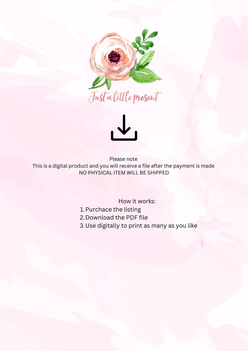May include: A digital download graphic with a pink floral design and the text "Just a little present". The graphic also includes a download arrow and text that says "Please note: This is a digital product and you will receive a file after the payment is made. NO PHYSICAL ITEM WILL BE SHIPPED. How it works: 1. Purchase the listing 2. Download the PDF file 3. Use digitally to print as many as you like."