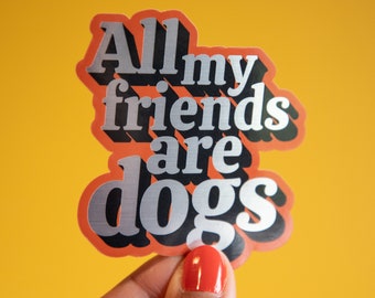 All My Friends Are Dogs Brushed Metal Sticker Funny Dog Sticker Dog Mom Gift Dog Dad Gift Pet Sticker Animal Lover Dog Lover Tumbler Sticker