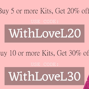 May include: Pink background with text that reads "Buy 5 or more Kits, Get 20% off!" and "USE CODE: WithLoveL20". Below that is text that reads "Buy 10 or more Kits, Get 30% off!" and "USE CODE: WithLoveL30".