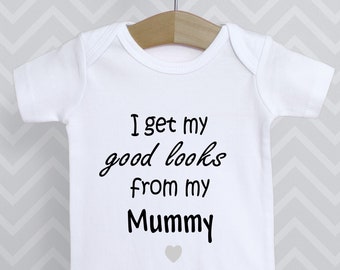 I Get My Good Looks From My Mummy Baby Grow Bodysuit Babygrow Top Vest / Baby Shower Gift / Baby Announcement / Unisex Baby Clothing