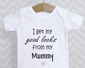 I Get My Good Looks From My Mummy Baby Grow Bodysuit Babygrow Top Vest / Baby Shower Gift / Baby Announcement / Unisex Baby Clothing