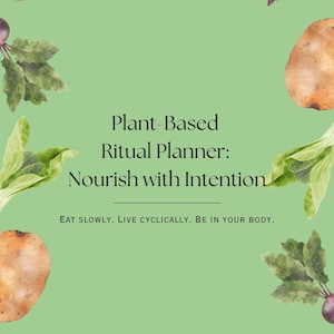 May include: A green background with watercolour illustrations of vegetables, including mushrooms, broccoli, and onions, surrounds the text "Plant-Based Ritual Planner: Nourish with Intention." The text below reads "EAT SLOWLY. LIVE CYCLICALLY. BE IN YOUR BODY."