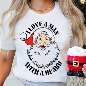 I Love a Man with a Beard Santa Christmas T-shirt, Funny Santa Beard Shirt, Cute Christmas for Women, Graphic Christmas Tee, Santa Xmas