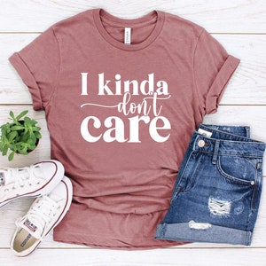 I Kinda Dont Care T-Shirt // Funny gift shirt // Sassy Shirt // Sarcastic Slogan Shirt // Sarcastic Gift shirt