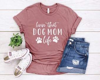 Livin that Dog Mom Life T-Shirt //Dog Mom Shirt // Dog Mama Shirt //  Dog Mom Gift // Dog Mom T shirt // Dog Lover Shirt