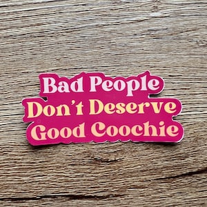 Bad People Don&#39;t Deserve Good Coochie |  Vinyl Sticker