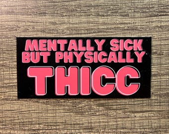 Mentally Sick but Physically Thicc - Handmade Vinyl Sticker