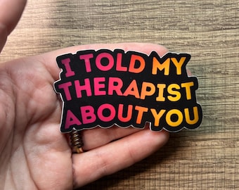 I Told My Therapist About You - Handmade Vinyl Sticker