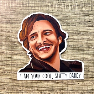 Pedro Pascal - I Am Your Cool Slutty Daddy - Handmade Vinyl Sticker
