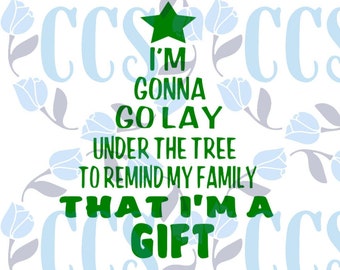 Download I'm Gonna Go Lay Under The Tree To Remind My Family That I'm A GIFT, Christmas SVG