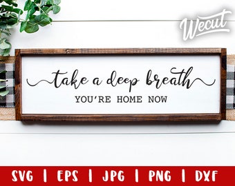 Take a Deep Breath You're Home Now SVG files for Cricut / Front Door Sign / Farmhouse sign svg / Front Porch Welcome Home Sign svg