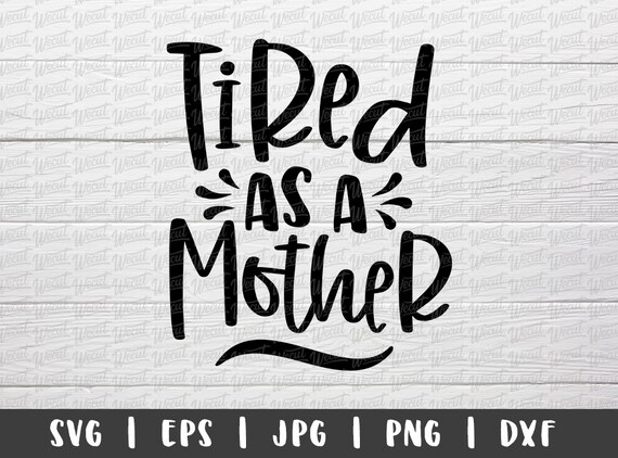 Free Free 74 Tired As Mother Svg SVG PNG EPS DXF File