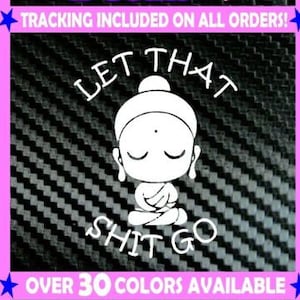 May include: White vinyl decal with a cartoon Buddha meditating with the text "Let That Shit Go" in a black and white carbon fiber pattern background.