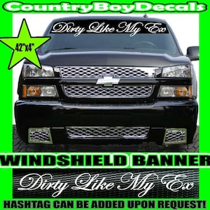 DIRTY LIKE MY Ex Windshield Brow Banner Vinyl Decal Sticker Mud Diesel Truck Car