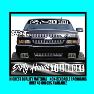 DIRTY Hands STILL BROKE Vinyl Decal 42&quot;x4&quot; Window Sticker Diesel Truck Turbo Boost Hated Windshield Lifestyle Country Dough Boy Cash Money